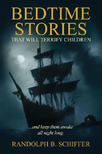 Bedtime Stories That Will Terrify Children: ... And Keep Them Awake All Night Long by Randolph B. Schiffer
