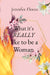 What it's REALLY like to be a Woman by Jennifer Florax
