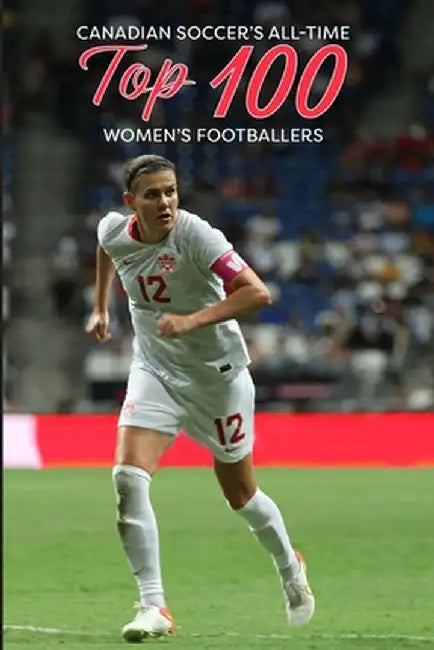 Canadian Soccer's Top 100 Women's Footballers by Richard Scott