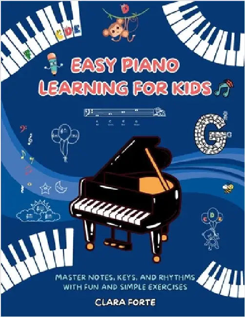 Easy Piano Learning for Kids: Master Notes, Keys, and Rhythms with Fun and Simple Exercises - A Complete Workbook by Forte, Clara