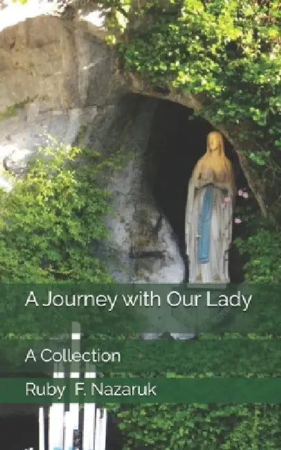 A Journey with Our Lady: A Collection by Ruby F. Nazaruk
