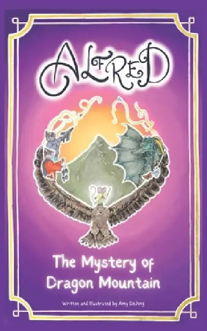 Alfred: The Mystery of Dragon Mountain by Amy Marie Dejong