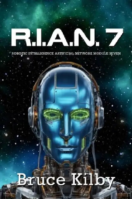 R.I.A.N.7: Robotic Intelligence Artificial Network Module Seven by Bruce Kilby