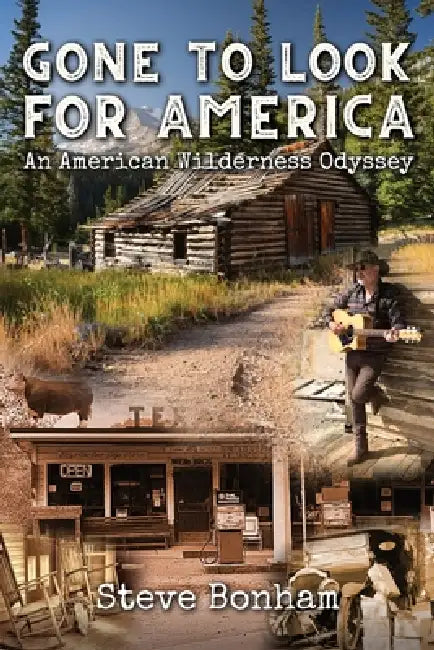Gone to Look for America: An American Wilderness Odyssey by Steve Bonham