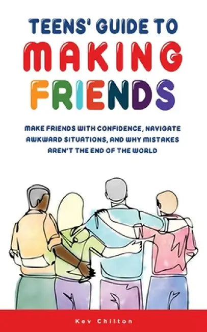 Teens' Guide to Making Friends by Kev Chilton