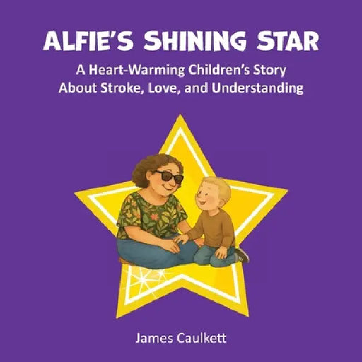 Alfie's Shining Star: A Heart-Warming Children's Story About Stroke, Love, and Understanding by James Caulkett