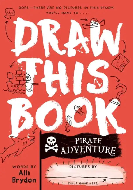 Pirate Adventure (Draw This Book): A picture book about pirates that YOU can draw! by Alli Brydon