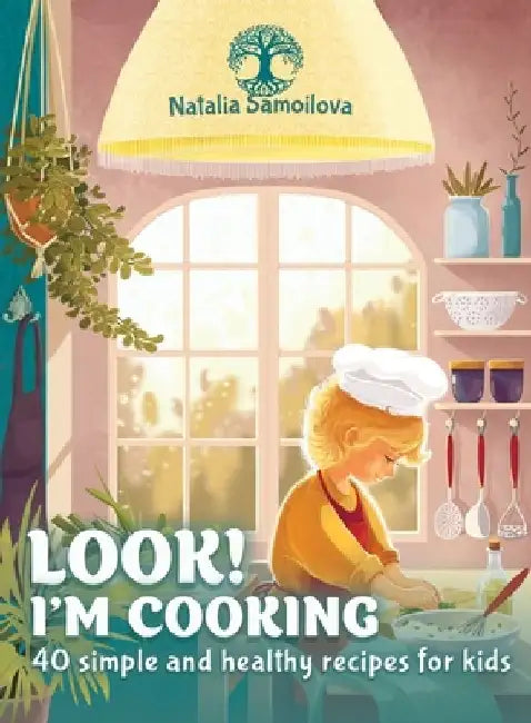 Look! I'm Cooking: 40 Simple and Healthy Recipes for Kids by Natalia Samoilova