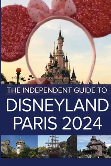 The Independent Guide to Disneyland Paris 2024 by G. Costa