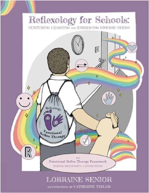 Reflexology for Schools - Nurturing Learning and Embracing Diverse Needs: The Functional Reflex Therapy Framework. Making Meaningful Connections by Lorraine Senior