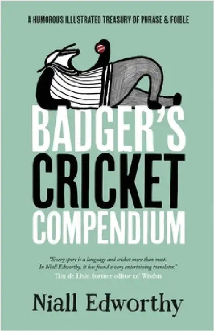 Badger's Cricket Compendium: A Humorous Illustrated Treasury of Phrase and Foible by Edworthy, Niall