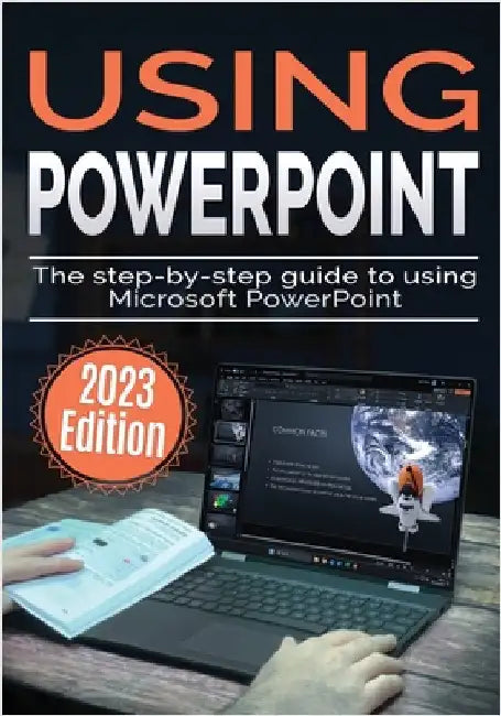 Using Microsoft PowerPoint - 2023 Edition: The Step-by-step Guide to Using Microsoft PowerPoint by Wilson, Kevin