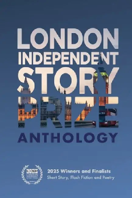 London Independent Story Prize 2025 Anthology: LISP Winners and Finalists by Laurie Bolger, Settit Beyene, Derville Murphy