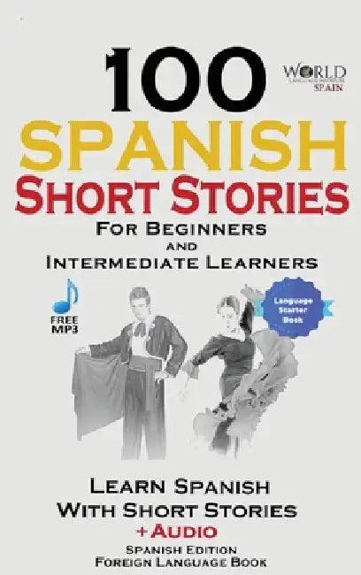 100 Spanish Short Stories for Beginners Learn Spanish with Stories Including Audio: Spanish Edition Foreign Language Bilingual Book 1 by World Language Institute Spain
