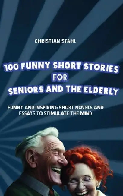 100 Funny Short Stories for Seniors and the Elderly: Funny and Inspiring Short Novels and Essays to Stimulate the Mind by Christian Stahl
