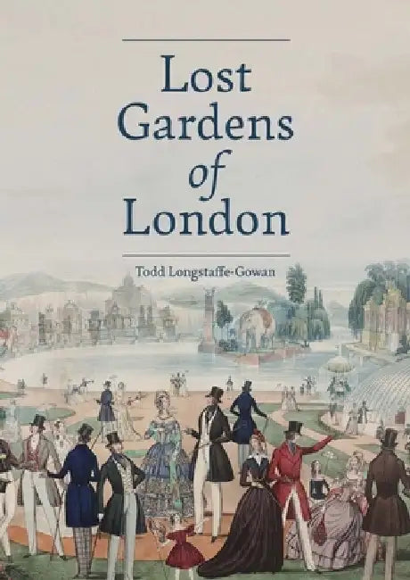 Lost Gardens of London by Todd Longstaffe-Gowan