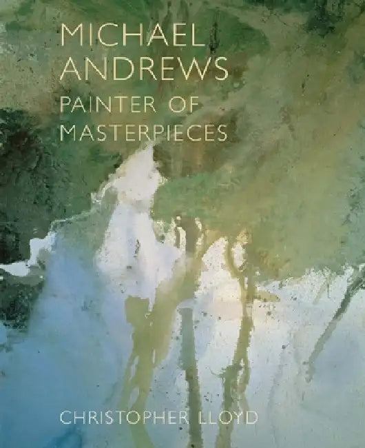 Michael Andrews: Painter of Masterpieces by Christopher Lloyd