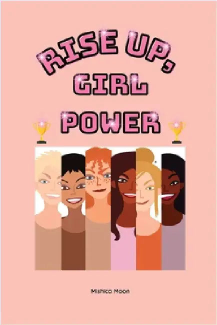 Rise Up, Girl Power: Courage. Confidence. Girl Power by Moon, Mishica