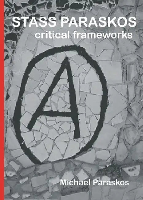 Stass Paraskos: Critical Frameworks by Michael Paraskos