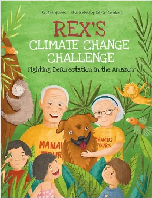 Rex's Climate Change Challenge: Fighting Deforestation in the Amazon by Franjkovic, Kat