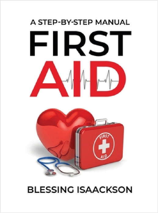 First Aid: A step by step Manual by Blessing Isaackson