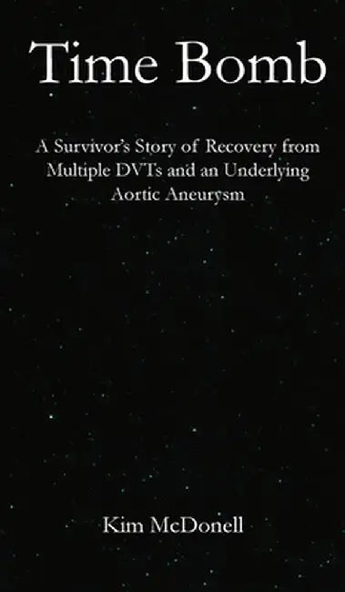 Time Bomb: A Survivor's Story of Recovery from Multiple DVTs and an Underlying Aortic Aneurysm by Kim McDonell