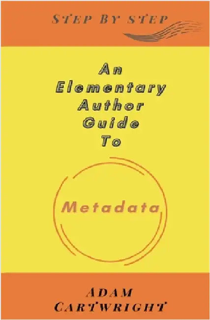 An Elementary Author Guide To: Metadata by Cartwright, Adam