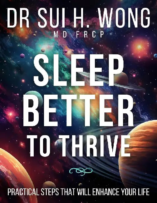 Sleep Better to Thrive: Practical Steps That Will Enhance Your Life by Sui H. Wong Frcp