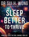 Sleep Better to Thrive: Practical Steps That Will Enhance Your Life by Sui H. Wong Frcp