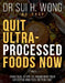 Quit Ultra Processed Foods Now: Practical Steps to Transform Your Lifestyle and Feel Better Fast by Sui H. Wong Frcp