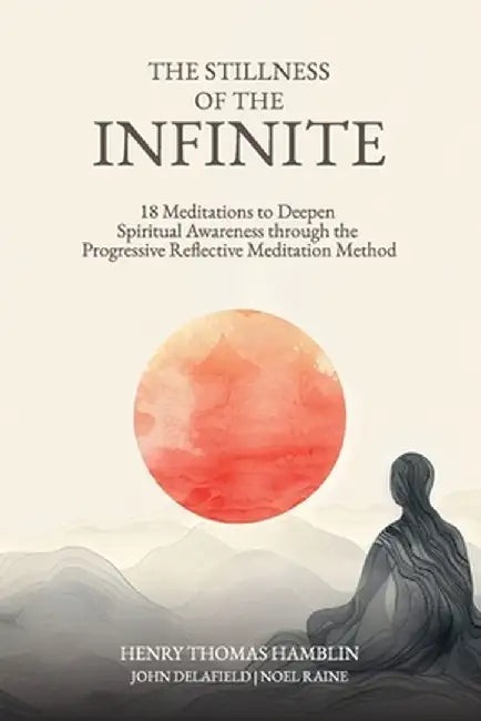 The Stillness of the Infinite: 18 Meditations to Deepen Spiritual Awareness Through the Progressive Reflective Meditation Method by Henry Thomas Hamblin