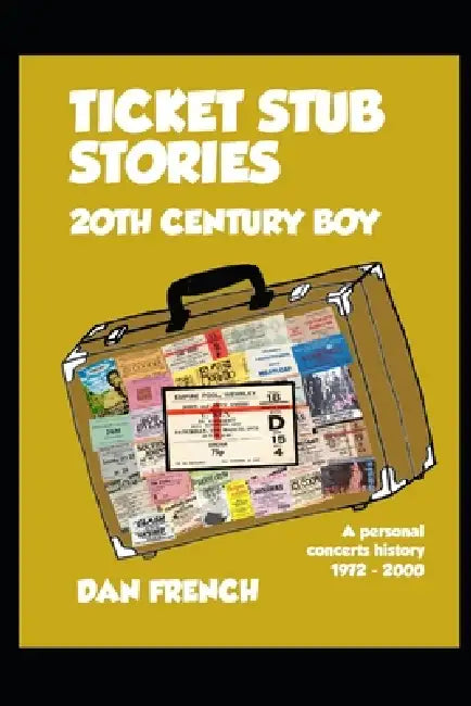Ticket Stub Stories - 20th Century Boy: A personal concerts history 1972-2000 by Dan French