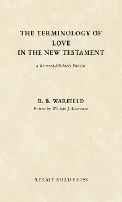 The Terminology of Love in the New Testament by B. B. Warfield, William J. Laurence