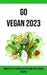 Go Vegan 2023: Benefits of a Vegan Lifestyle and Tasty Vegan Recipes by Harris