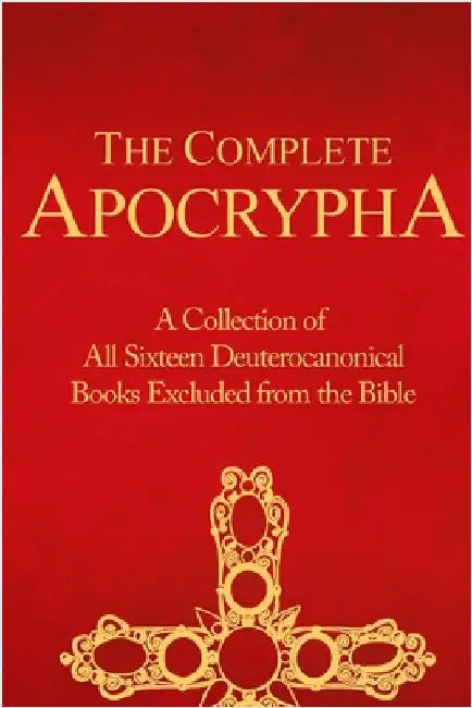 The Complete Apocrypha: Collection of All Sixteen Deuterocanonical Books Excluded from the Bible by Press, Crux