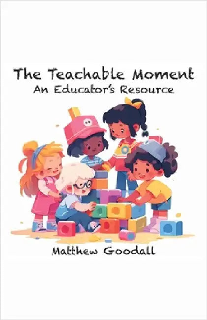 The Teachable Moment - An Educator's Resource by Goodall, Matthew Dion
