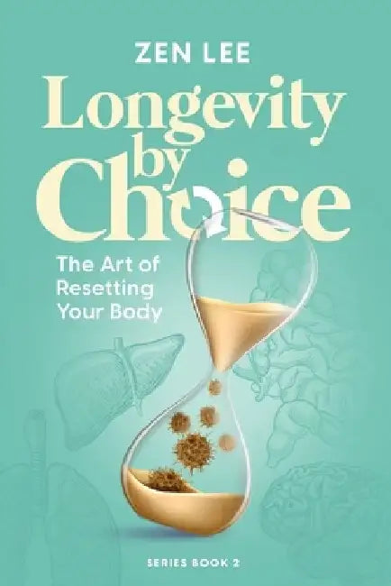 Longevity By Choice: The Art of Resetting Your Body by Zen Lee