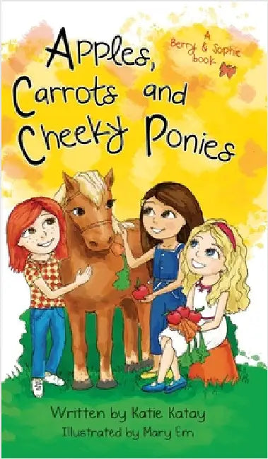 Apples, Carrots and Cheeky Ponies: A Berry and Sophie Book by Katay, Katie
