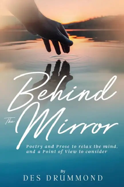 Behind The Mirror: Poetry and Prose to relax the mind, and a Point of View to consider by Des Drummond