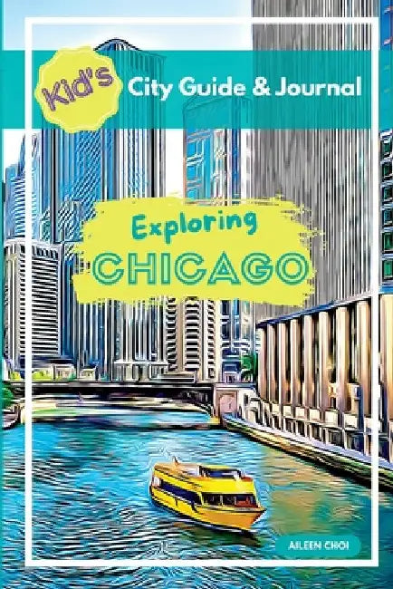 Kid's City Guide & Journal - Exploring Chicago by Aileen Choi