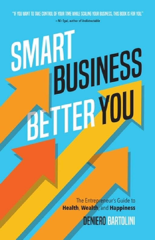 Smart Business, Better You: The Entrepreneur's Guide to Health, Wealth, and Happiness by Deniero Bartolini