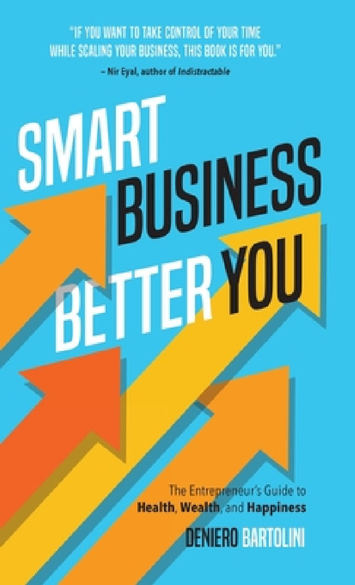 Smart Business, Better You: The Entrepreneur's Guide to Health, Wealth, and Happiness by Deniero Bartolini