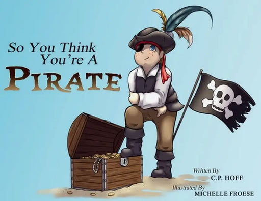 So You Think You're a Pirate by C. P. Hoff