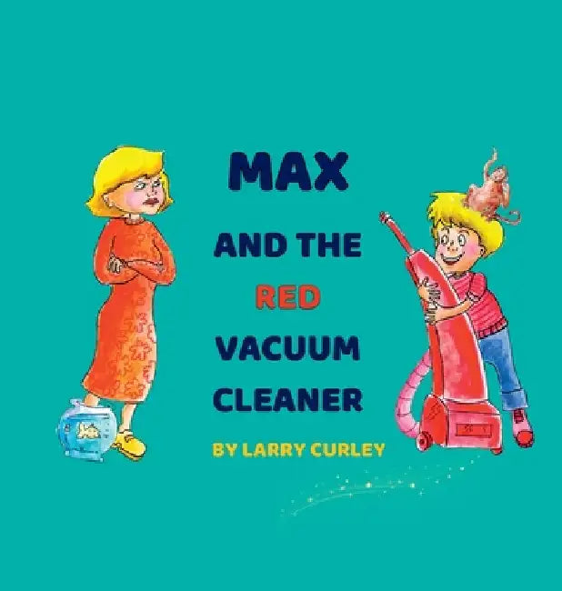Max and the Red Vacuum Cleaner by Curley, Larry