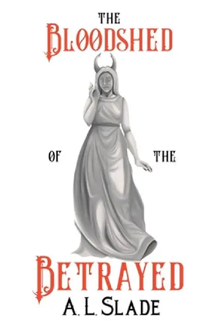The Bloodshed Of The Betrayed by A. L. Slade