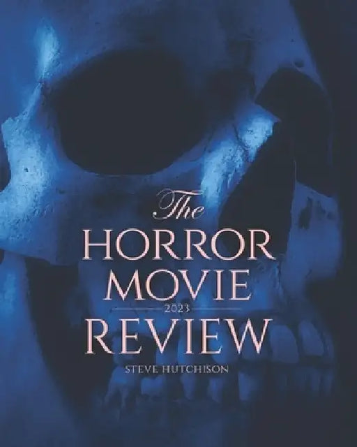 The Horror Movie Review: 2023 by Steve Hutchison