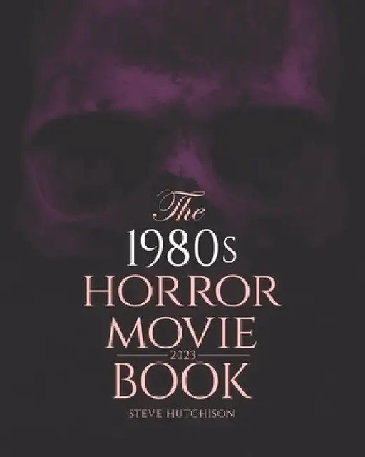 The 1980s Horror Movie Book: 2023 by Steve Hutchison