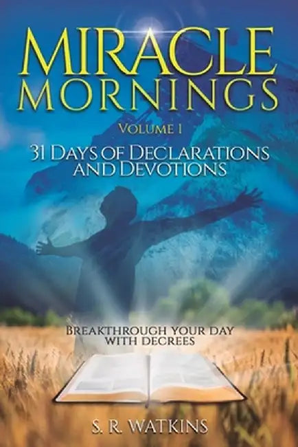 Miracle Mornings Volume 1: 31 Days of Declarations and Devotions by S. R. Watkins