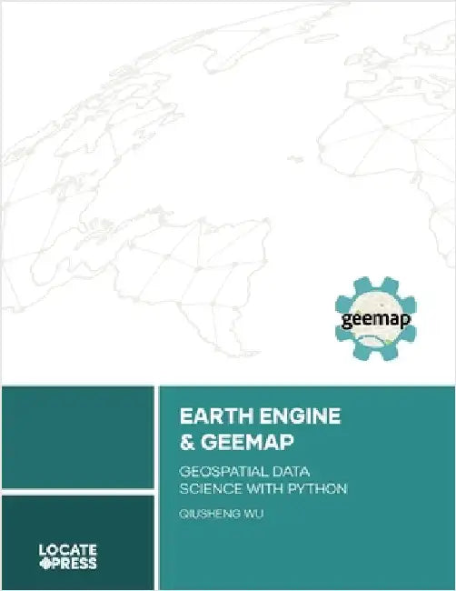 Earth Engine and Geemap: Geospatial Data Science with Python by Wu, Qiusheng