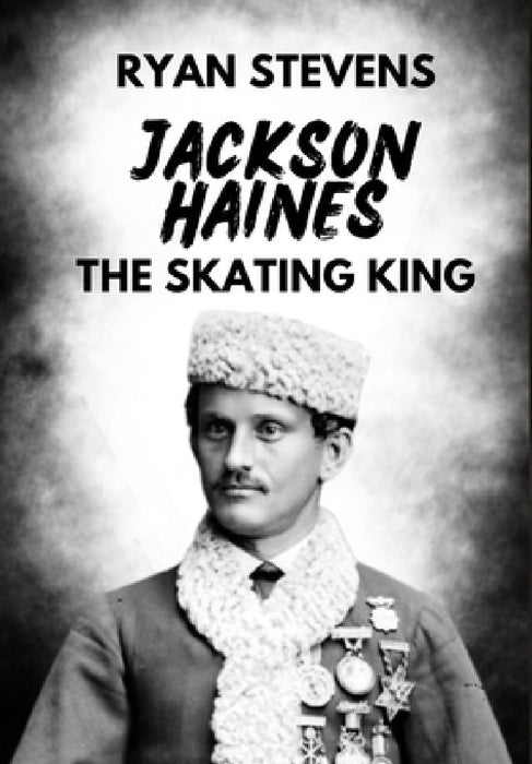 Jackson Haines: The Skating King by Ryan Stevens